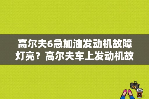 高尔夫6急加油发动机故障灯亮？高尔夫车上发动机故障显示-图1