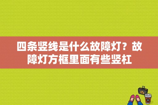 四条竖线是什么故障灯？故障灯方框里面有些竖杠-图1
