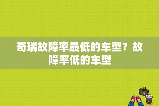 奇瑞故障率最低的车型？故障率低的车型-图1