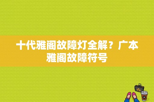 十代雅阁故障灯全解？广本雅阁故障符号-图1