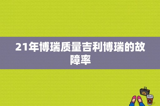 21年博瑞质量吉利博瑞的故障率