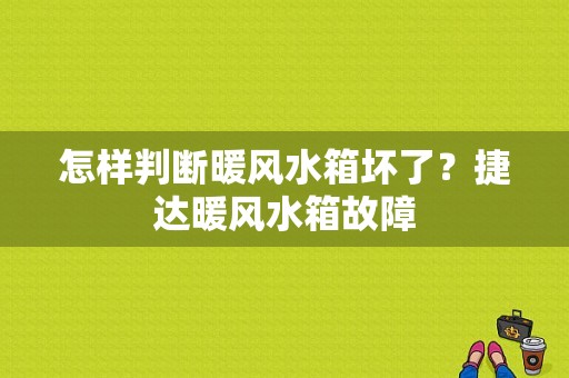 怎样判断暖风水箱坏了？捷达暖风水箱故障-图1