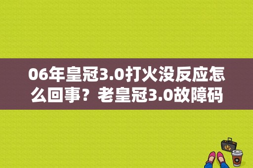 06年皇冠3.0打火没反应怎么回事？老皇冠3.0故障码-图1