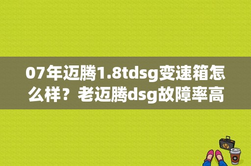 07年迈腾1.8tdsg变速箱怎么样？老迈腾dsg故障率高-图2