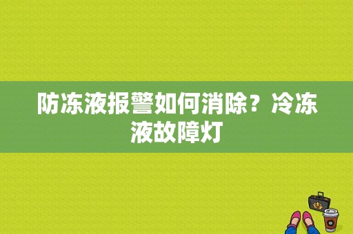 防冻液报警如何消除？冷冻液故障灯-图1