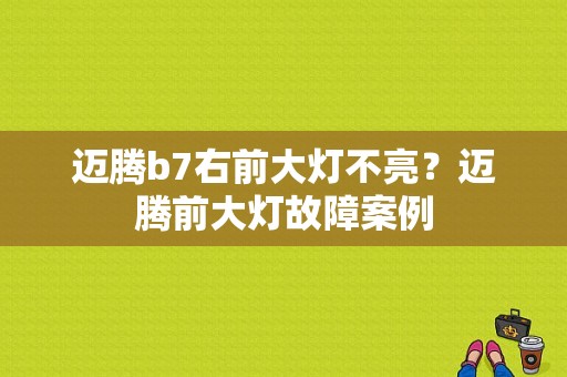 迈腾b7右前大灯不亮？迈腾前大灯故障案例-图1