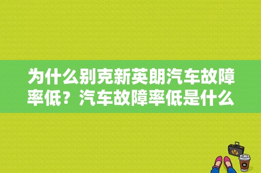 为什么别克新英朗汽车故障率低？汽车故障率低是什么意思-图1