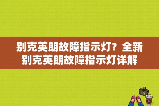 别克英朗故障指示灯？全新别克英朗故障指示灯详解-图1