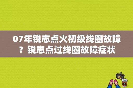 07年锐志点火初级线圈故障？锐志点过线圈故障症状-图1