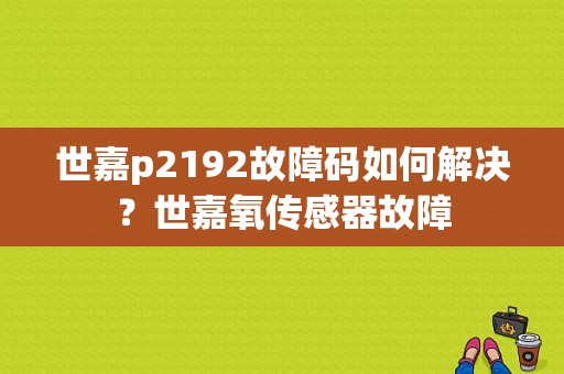 世嘉p2192故障码如何解决？世嘉氧传感器故障-图1