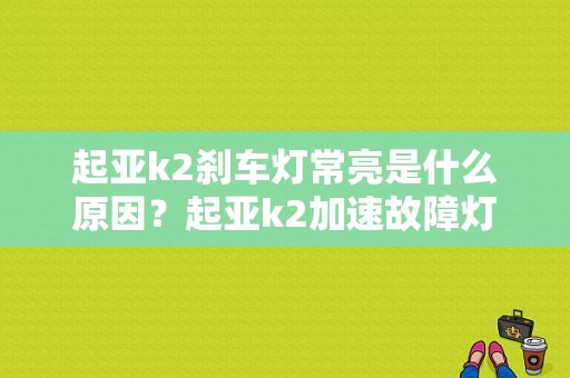 起亚k2刹车灯常亮是什么原因？起亚k2加速故障灯亮-图1
