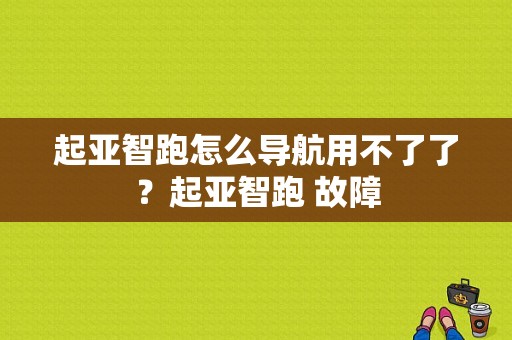 起亚智跑怎么导航用不了了？起亚智跑 故障-图1