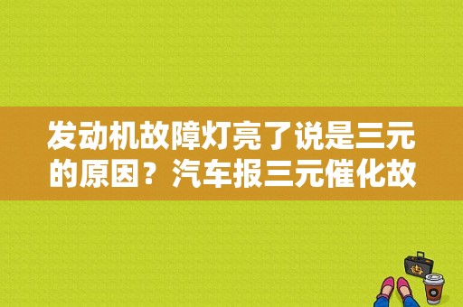 发动机故障灯亮了说是三元的原因？汽车报三元催化故障的原因