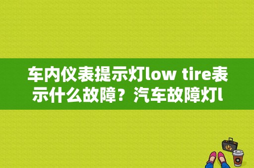 车内仪表提示灯low tire表示什么故障？汽车故障灯low-图1