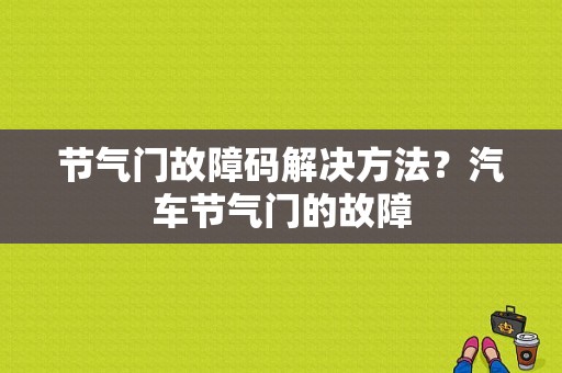 节气门故障码解决方法？汽车节气门的故障-图1