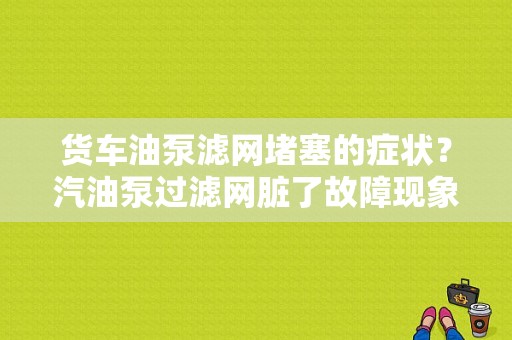 货车油泵滤网堵塞的症状？汽油泵过滤网脏了故障现象-图1