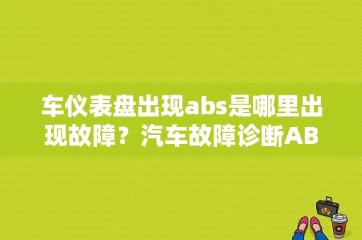 车仪表盘出现abs是哪里出现故障？汽车故障诊断ABS-图1