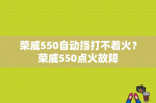 荣威550自动挡打不着火？荣威550点火故障-图1