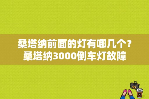 桑塔纳前面的灯有哪几个？桑塔纳3000倒车灯故障-图1