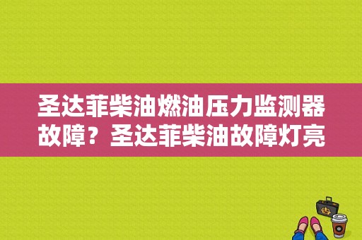 圣达菲柴油燃油压力监测器故障？圣达菲柴油故障灯亮-图1