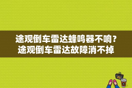 途观倒车雷达蜂鸣器不响？途观倒车雷达故障消不掉-图1