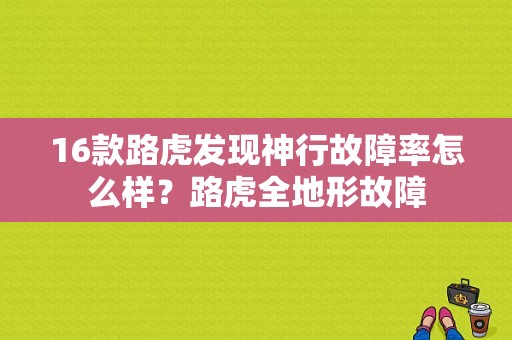 16款路虎发现神行故障率怎么样？路虎全地形故障-图1