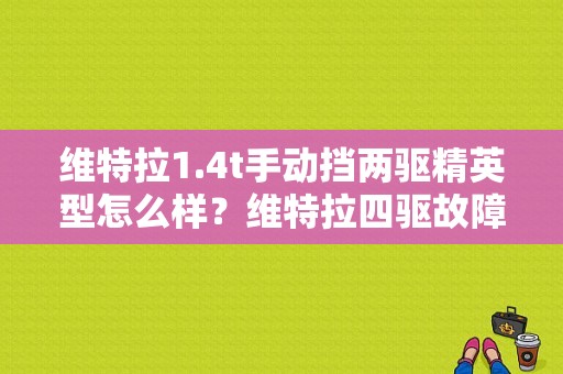 维特拉1.4t手动挡两驱精英型怎么样？维特拉四驱故障率比两驱-图1