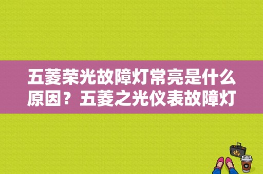 五菱荣光故障灯常亮是什么原因？五菱之光仪表故障灯老亮-图1