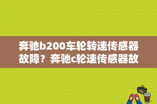 奔驰b200车轮转速传感器故障？奔驰c轮速传感器故障-图1