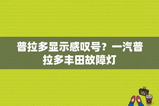 普拉多显示感叹号？一汽普拉多丰田故障灯-图1