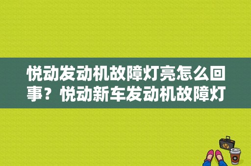 悦动发动机故障灯亮怎么回事？悦动新车发动机故障灯亮了-图1