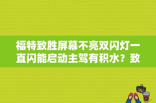 福特致胜屏幕不亮双闪灯一直闪能启动主驾有积水？致胜发动机故障灯常亮-图1