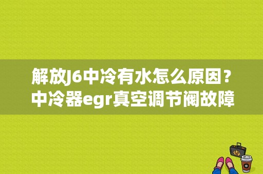 解放J6中冷有水怎么原因？中冷器egr真空调节阀故障-图1