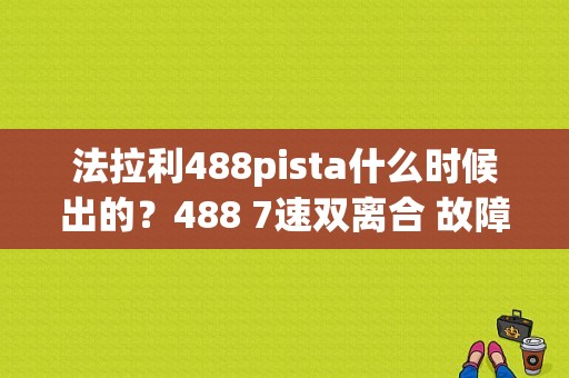 法拉利488pista什么时候出的？488 7速双离合 故障-图1