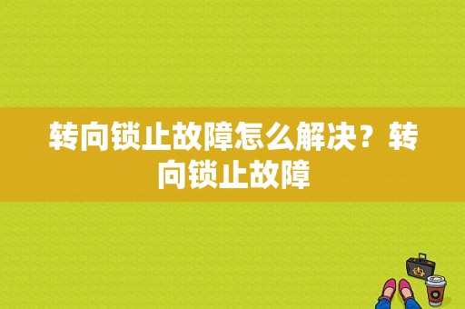 转向锁止故障怎么解决？转向锁止故障-图1