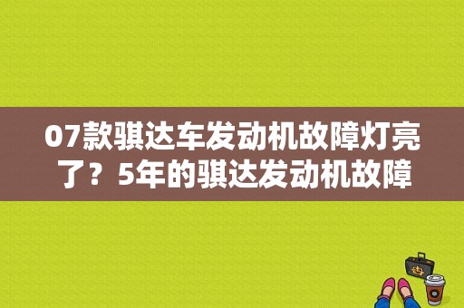 07款骐达车发动机故障灯亮了？5年的骐达发动机故障灯亮-图1