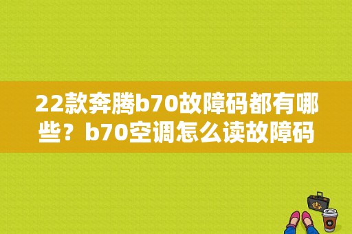 22款奔腾b70故障码都有哪些？b70空调怎么读故障码-图1