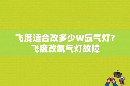 飞度适合改多少W氙气灯？飞度改氙气灯故障-图1