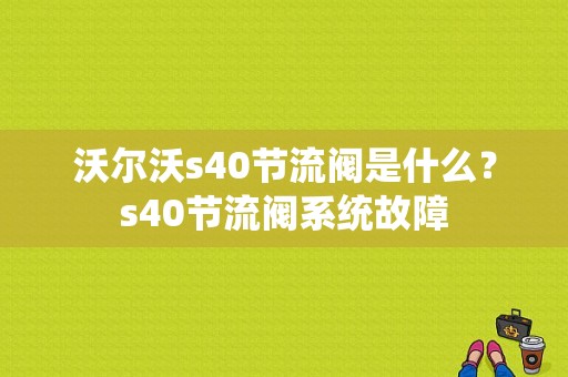沃尔沃s40节流阀是什么？s40节流阀系统故障