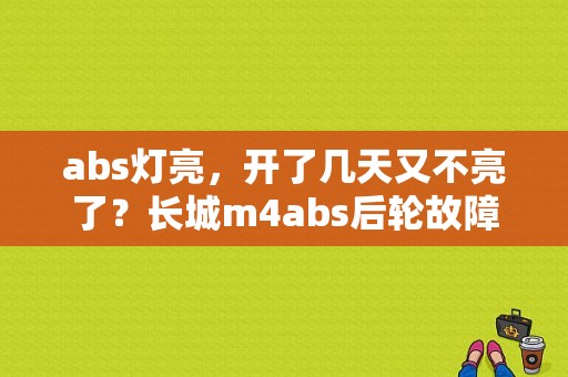 abs灯亮，开了几天又不亮了？长城m4abs后轮故障灯亮-图1
