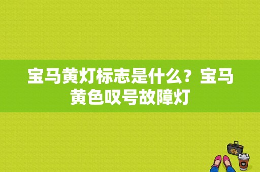 宝马黄灯标志是什么？宝马黄色叹号故障灯-图1