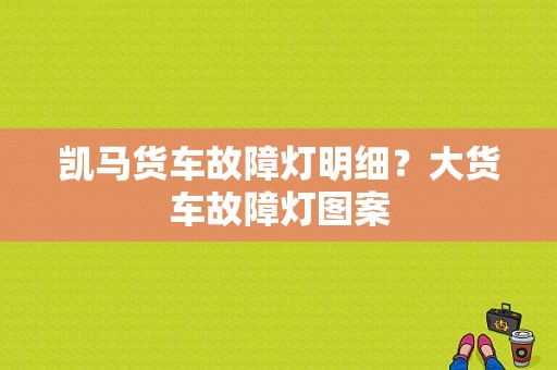凯马货车故障灯明细？大货车故障灯图案-图1