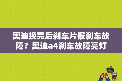 奥迪换完后刹车片报刹车故障？奥迪a4刹车故障亮灯-图1