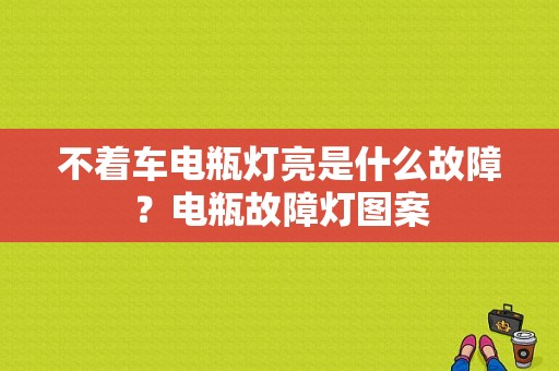 不着车电瓶灯亮是什么故障？电瓶故障灯图案-图1