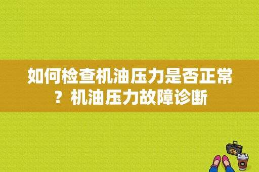 如何检查机油压力是否正常？机油压力故障诊断-图1