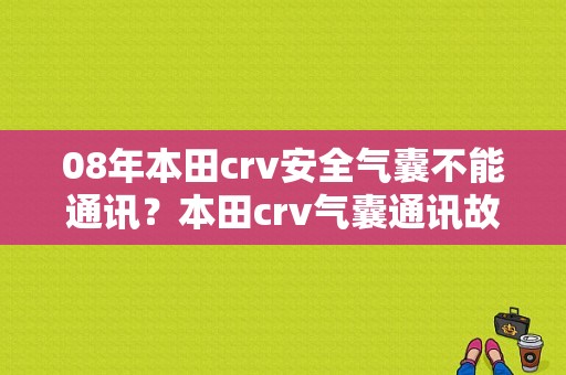 08年本田crv安全气囊不能通讯？本田crv气囊通讯故障-图1