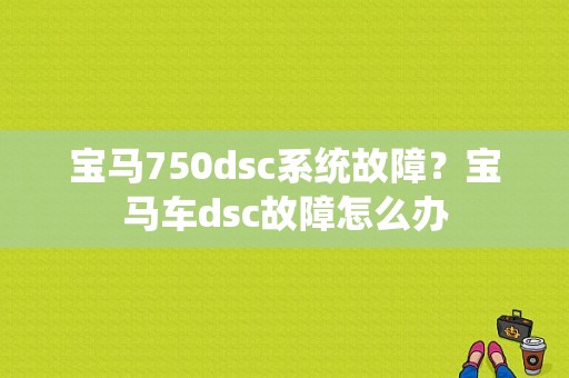 宝马750dsc系统故障？宝马车dsc故障怎么办-图1
