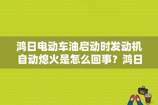鸿日电动车油启动时发动机自动熄火是怎么回事？鸿日电动车仪表故障图解-图1
