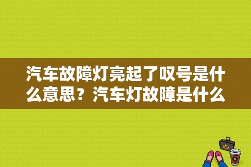汽车故障灯亮起了叹号是什么意思？汽车灯故障是什么意思