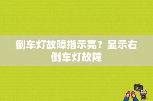 倒车灯故障指示亮？显示右倒车灯故障-图1